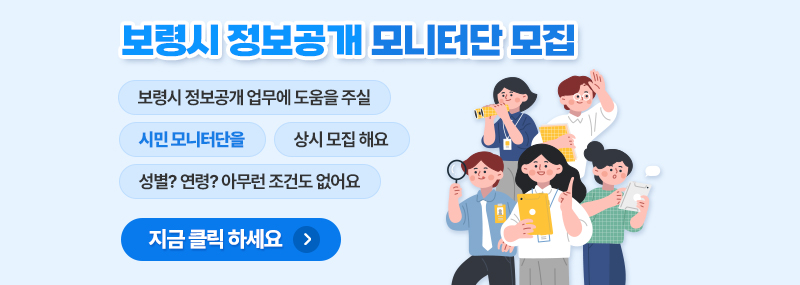 보령시 정보공개 모니터단 모집 보령시 정보공개 업무에 도움을 주실 시민 모니터단을 상시 모집 해요 성별? 연령? 아무런 조건도 없어요 지금 클릭 하세요