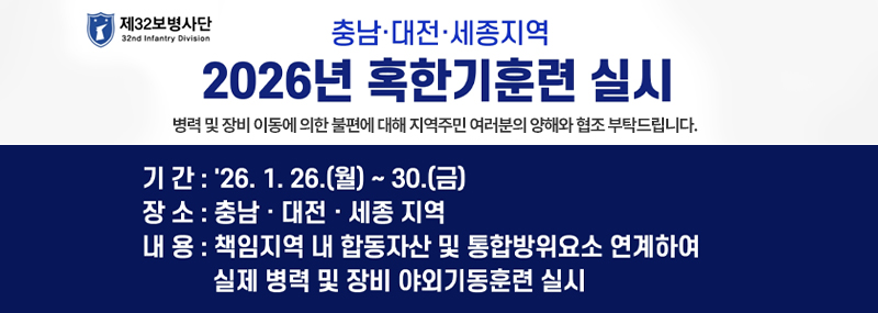 제32보병사단 충남·대전·세종지역 2026년 혹한기훈련 실시 병력 및 장비 이동에 의한 불편에 대해 지역주민 여러분의 양해와 협조 부탁드립니다. -기간: